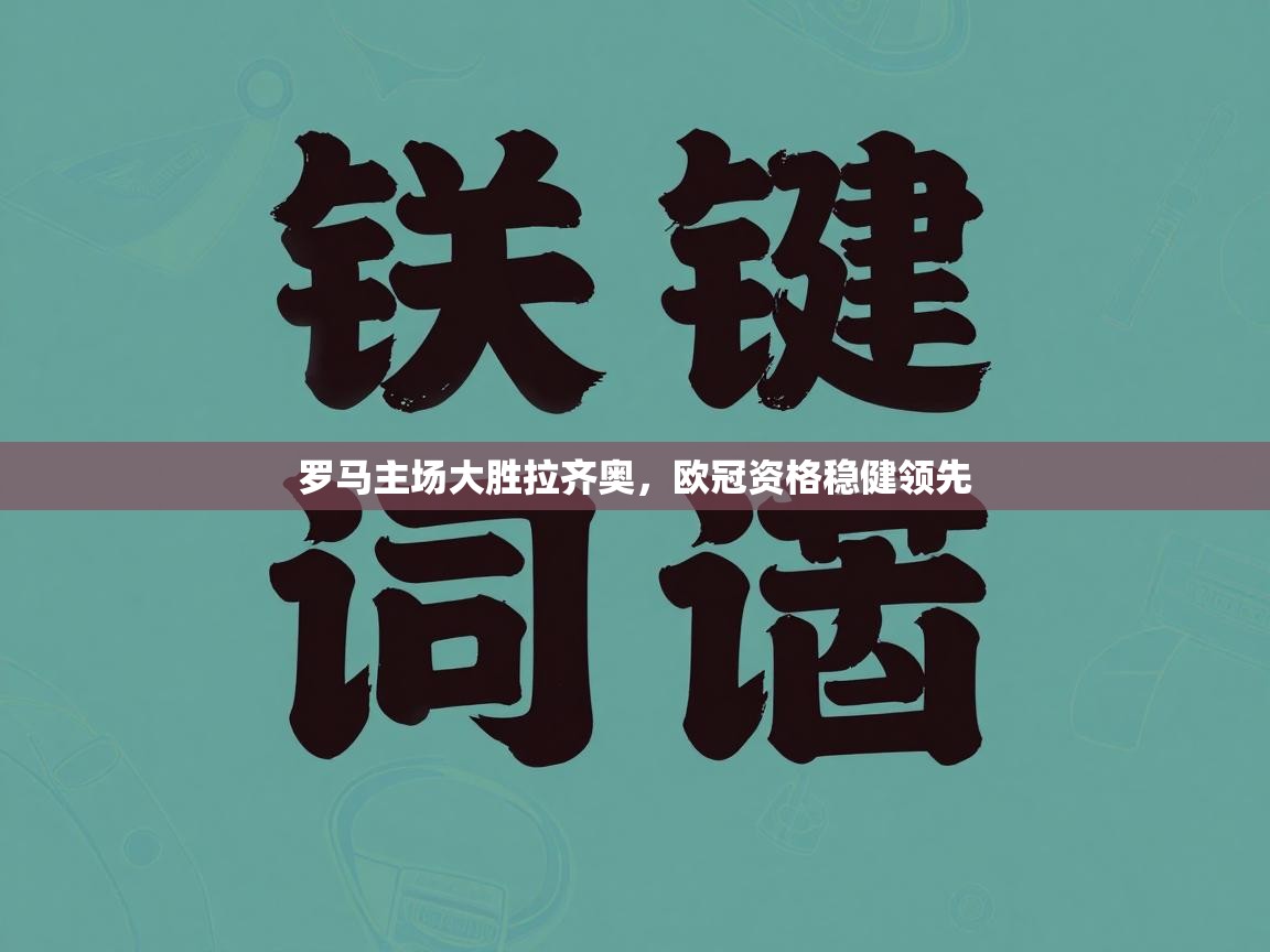 罗马主场大胜拉齐奥,欧冠资格稳健领先 第1张