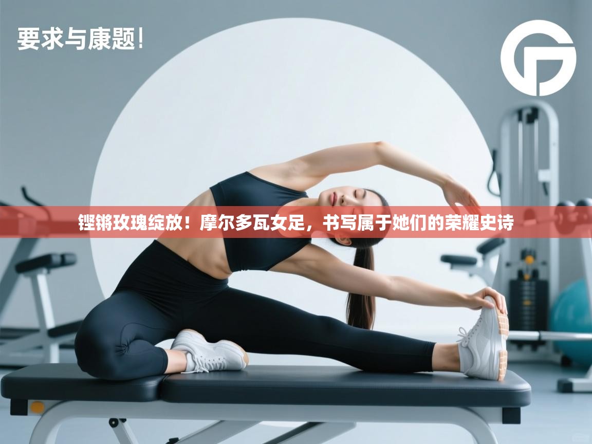 铿锵玫瑰绽放！摩尔多瓦女足，书写属于她们的荣耀史诗  第2张